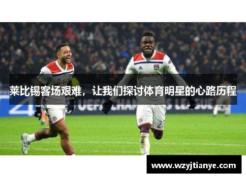 莱比锡客场艰难，让我们探讨体育明星的心路历程