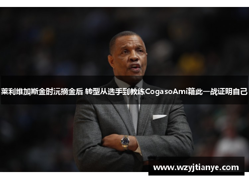 莱利维加斯金时沅摘金后 转型从选手到教练CogasoAmi籍此一战证明自己