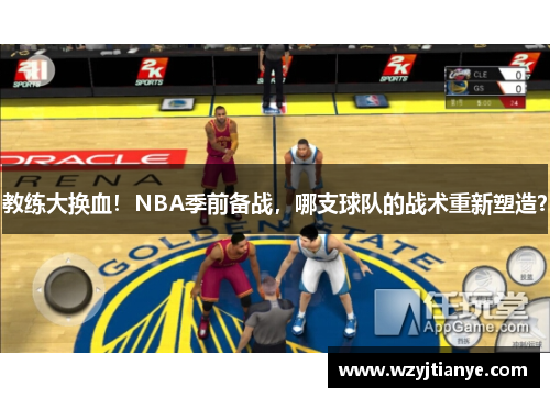 教练大换血！NBA季前备战，哪支球队的战术重新塑造？